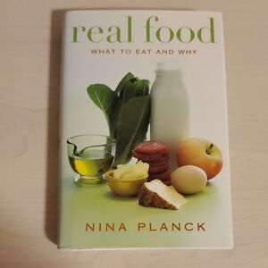 Real Food - What to Eat and Why by Nina Planck